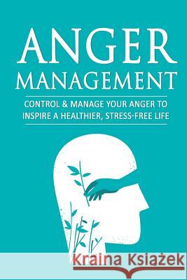 Anger Management: Control & Manage Your Anger to Inspire a Healthier, Stress-Free Life Benjamin Lindell 9781548548513 Createspace Independent Publishing Platform - książka