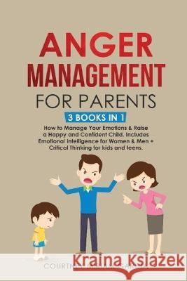 Anger Management for Parents: How to Manage Your Emotions & Raise a Happy and Confident Child. Includes Emotional Intelligence for Women & Men + Cri Garcia, Courtney Miriam 9781803304908 Courtney Miriam Garcia - książka