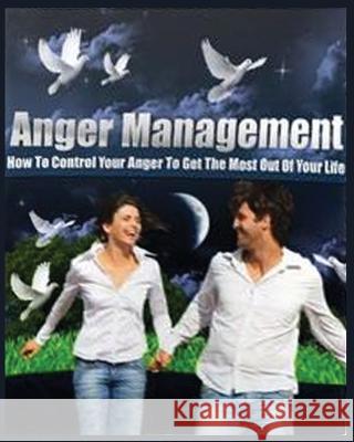 Anger Management: How To Control Your Anger, Master Your Emotions And Become A Calmer Person Anthony Poole   9781088187210 IngramSpark - książka