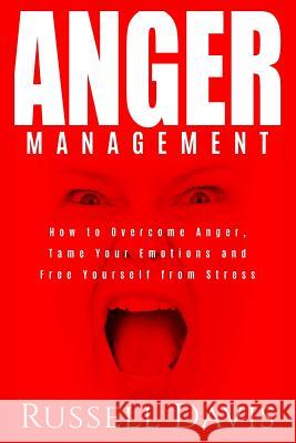 Anger Management: How to Overcome Anger, Tame Your Emotions and Free Yourself from Stress Russell Davis 9781985274839 Createspace Independent Publishing Platform - książka