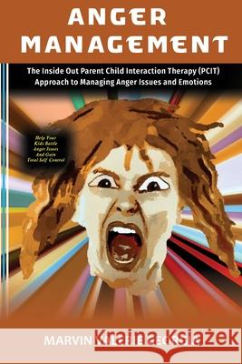Anger Management: The Inside Out Parent Child Interaction Therapy (PCIT) Approach to Managing Anger Issues and Emotions Marvin Valerie Georgia 9781637502846 Sao Press - książka