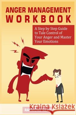 Anger Management Workbook: A Step by Step Guide to Tale Control of Your Anger and Master Your Emotions Raymond Read 9781801780407 Maahfushi Press - książka