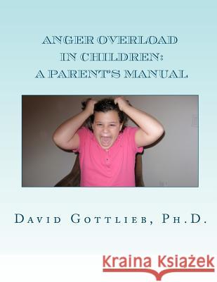 Anger Overload in Children: A Parent's Manual David E. Gottlie 9781475158441 Createspace - książka