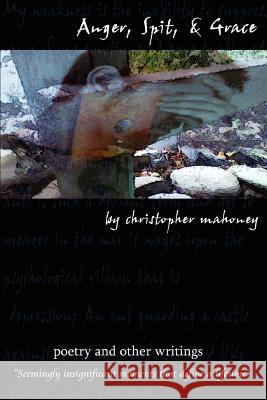 Anger, Spit, & Grace: Poetry and Other Writings Seemingly Insignificant Moments That Define a Lifetime Mahoney, Christopher 9780595398379 iUniverse - książka