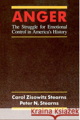 Anger: The Struggle for Emotional Control in America's History Stearns, Carol Zisowitz 9780226771526 University of Chicago Press - książka