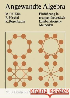 Angewandte Algebra Für Mathematiker Und Informatiker: Einführung in Gruppentheoretisch-Kombinatorische Methoden Klin, Mikhail 9783528089856 Vieweg+teubner Verlag - książka