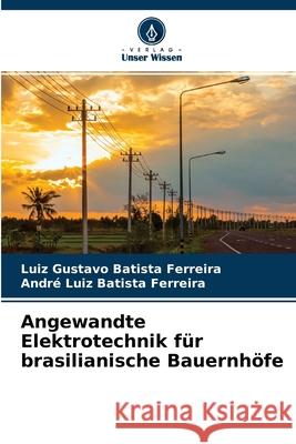 Angewandte Elektrotechnik für brasilianische Bauernhöfe Luiz Gustavo Batista Ferreira, André Luiz Batista Ferreira 9786204156705 Verlag Unser Wissen - książka