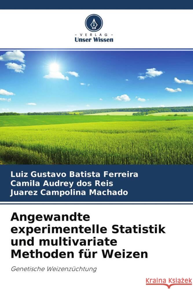 Angewandte experimentelle Statistik und multivariate Methoden für Weizen Batista Ferreira, Luiz Gustavo, dos Reis, Camila Audrey, Machado, Juarez Campolina 9786204575131 Verlag Unser Wissen - książka