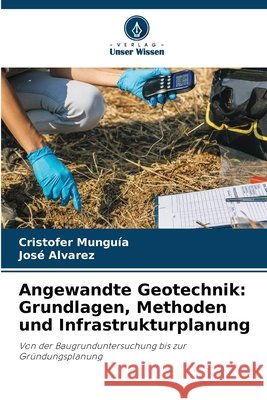 Angewandte Geotechnik: Grundlagen, Methoden und Infrastrukturplanung Munguía, Cristofer, Álvarez, José 9786209737299 Verlag Unser Wissen - książka