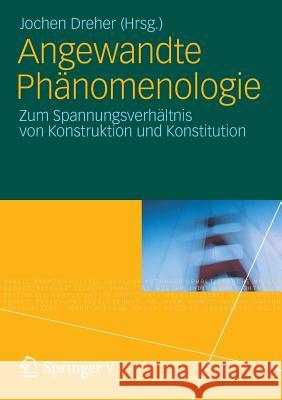 Angewandte Phänomenologie: Zum Spannungsverhältnis Von Konstruktion Und Konstitution Dreher, Jochen 9783531165905 Springer, Berlin - książka