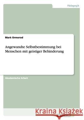 Angewandte Selbstbestimmung bei Menschen mit geistiger Behinderung Mark Ormerod 9783656906537 Grin Verlag - książka