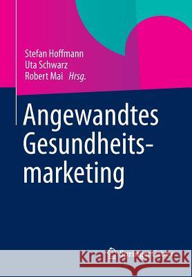 Angewandtes Gesundheitsmarketing Stefan Hoffmann Uta Schwarz Robert Mai 9783834940346 Springer, Berlin - książka