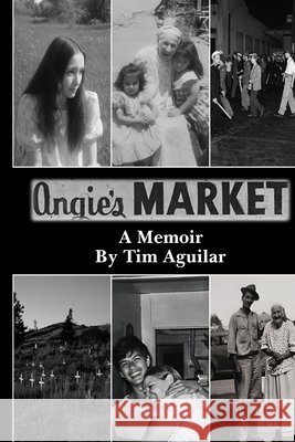 Angie's Market: A Memoir Aguilar, Timothy 9798295653490 Timothy Aguilar - książka