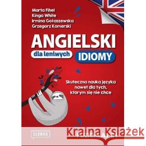 Angielski dla leniwych. Idiomy. Poziom A1-B2 FITHEL MARTA, WHITE KINGA, GOŁASZEWSKA IRMINA 9788381753692 Słówko - książka