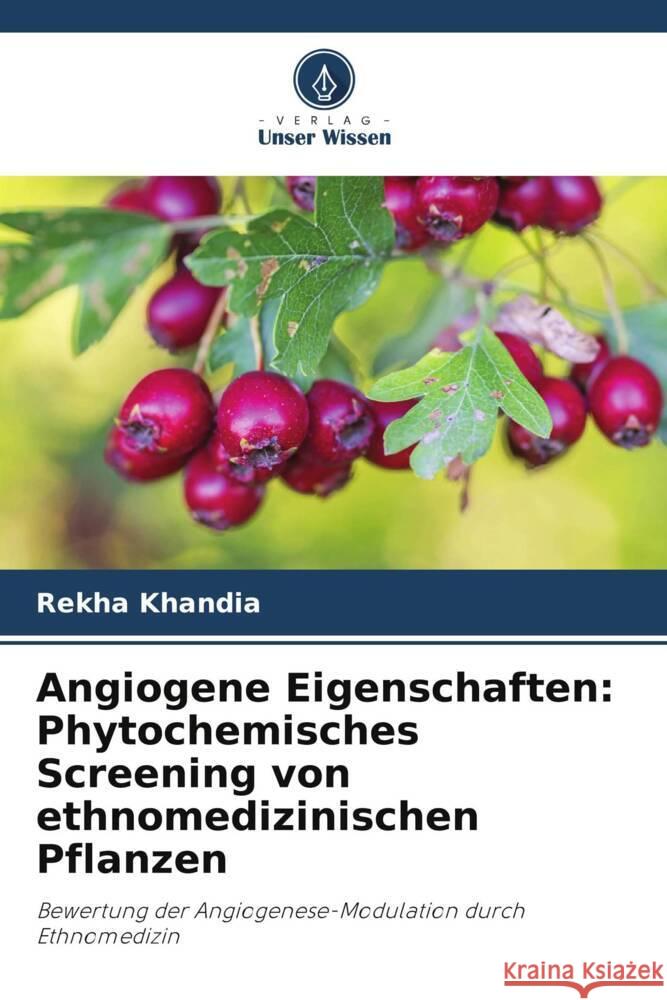 Angiogene Eigenschaften: Phytochemisches Screening von ethnomedizinischen Pflanzen Khandia, Rekha 9786208320713 Verlag Unser Wissen - książka