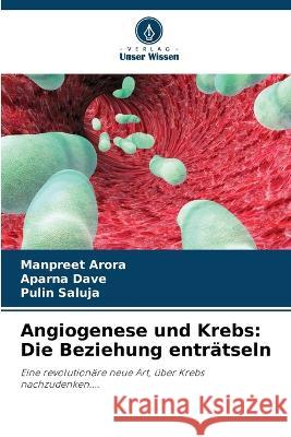 Angiogenese und Krebs: Die Beziehung entratseln Manpreet Arora Aparna Dave Pulin Saluja 9786205865651 Verlag Unser Wissen - książka