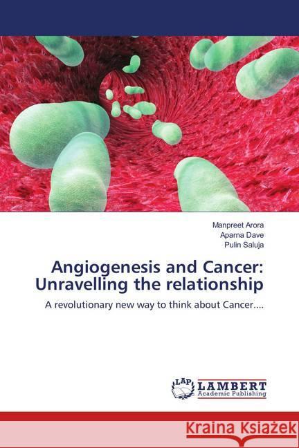 Angiogenesis and Cancer: Unravelling the relationship : A revolutionary new way to think about Cancer.... Arora, Manpreet; Dave, Aparna; Saluja, Pulin 9786202018258 LAP Lambert Academic Publishing - książka