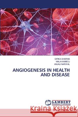 Angiogenesis in Health and Disease Gitika Sharma Mala Kamboj Anjali Narwal 9786203306637 LAP Lambert Academic Publishing - książka