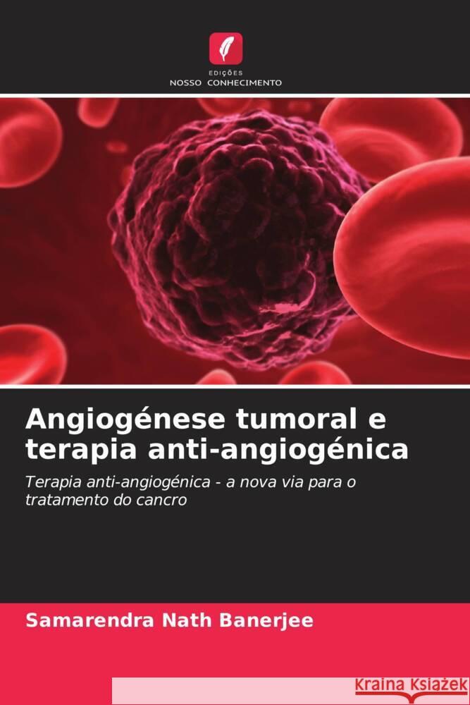 Angiog?nese tumoral e terapia anti-angiog?nica Samarendra Nath Banerjee 9786207435968 Edicoes Nosso Conhecimento - książka