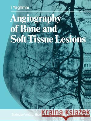 Angiography of Bone and Soft Tissue Lesions I. Yaghmai 9783642671517 Springer - książka