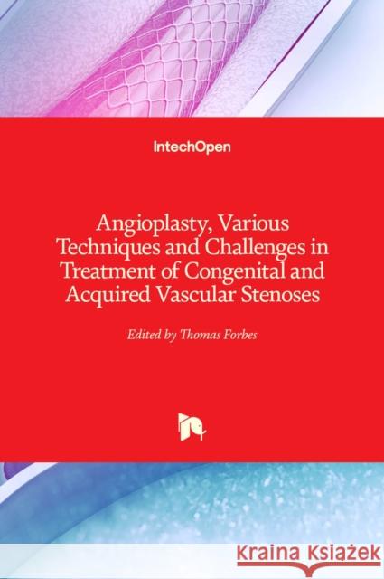 Angioplasty, Various Techniques and Challenges in Treatment of Congenital and Acquired Vascular Stenoses Thomas Forbes 9789535100843 Intechopen - książka