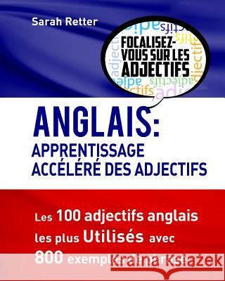 Anglais: Apprentissage Accelere des Adjectifs: Les 100 adjectifs anglais les plus utilisés avec 800 exemples de phrase Retter, Sarah 9781537541907 Createspace Independent Publishing Platform - książka