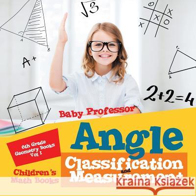 Angle Classification and Measurement - 6th Grade Geometry Books Vol I Children's Math Books Baby Professor 9781541904194 Baby Professor - książka