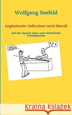 Anglerlatein: Geflunkert wird überall: Auf den Spuren einer weit verbreiteten Fremdsprache Seefeld, Wolfgang 9783833496912 Books on Demand - książka