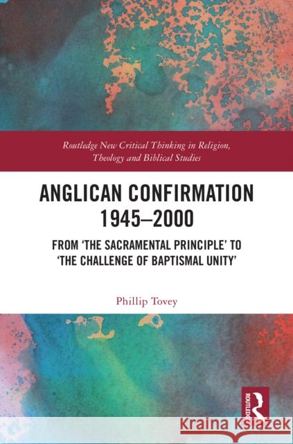 Anglican Confirmation 1945-2000: From 'The Sacramental Principle' to 'The Challenge of Baptismal Unity' Phillip Tovey 9781041001737 Routledge - książka