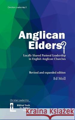 Anglican Elders?: Locally shared pastoral leadership in English Anglican Churches. Revised and expanded edition Ed Moll 9781906327835 Latimer Trust - książka