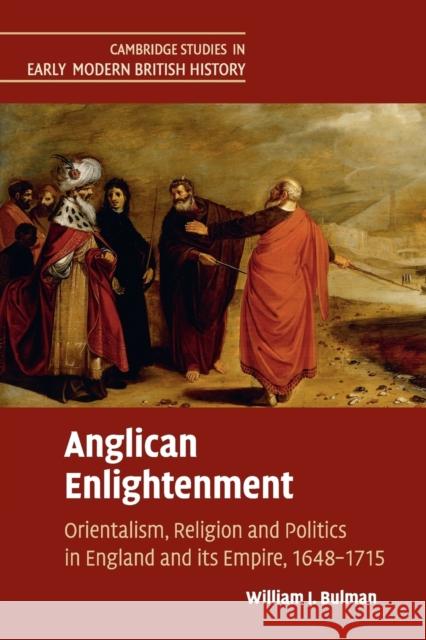 Anglican Enlightenment: Orientalism, Religion and Politics in England and Its Empire, 1648-1715 Bulman, William J. 9781107423282 Cambridge University Press - książka