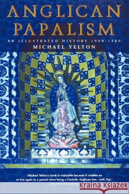 Anglican Papalism: An Illustrated History 1900-1960 Michael Yelton 9781853118616 Canterbury Press - książka