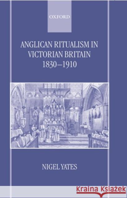 Anglican Ritualism in Victorian Britain 1830-1910 Nigel Yates N. Yates 9780198269892 Oxford University Press, USA - książka