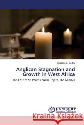 Anglican Stagnation and Growth in West Africa Curley Christine E. 9783659589737 LAP Lambert Academic Publishing - książka