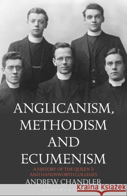 Anglicanism, Methodism and Ecumenism: A History of the Queen's and Handsworth Colleges Andrew Chandler 9781350155442 Bloomsbury Academic - książka