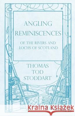 Angling Reminiscences - Of the Rivers and Lochs of Scotland Thomas Tod Stoddart 9781528710213 Read Country Books - książka