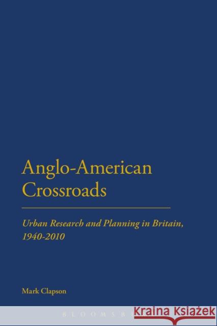 Anglo-American Crossroads: Urban Planning and Research in Britain, 1940-2010 Mark Clapson, Mark Clapson 9781441141491 Bloomsbury Publishing Plc - książka