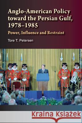 Anglo-American Policy Toward the Persian Gulf, 1978-1985: Power, Influence and Restraint Tore T., Dr Petersen 9781845197506 Sussex Academic Press - książka