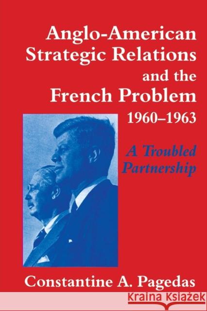 Anglo-American Strategic Relations and the French Problem, 1960-1963: A Troubled Partnership Constantine A. Pagedas 9781138873612 Routledge - książka