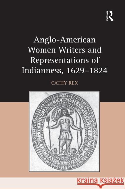 Anglo-American Women Writers and Representations of Indianness, 1629-1824 Cathy Rex 9780367880224 Routledge - książka