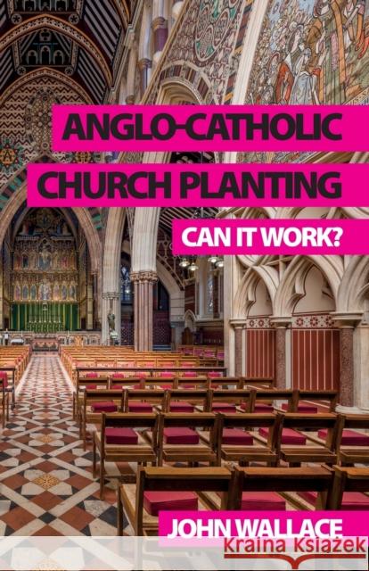 Anglo-Catholic Church Planting: Can it work? John Wallace   9781789592979 Sacristy Press - książka