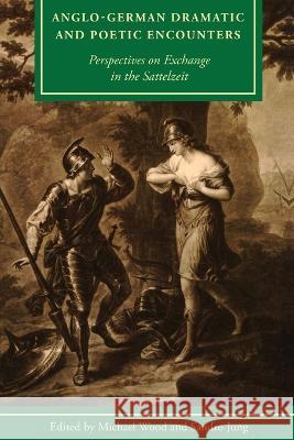 Anglo-German Dramatic and Poetic Encounters: Perspectives on Exchange in the Sattelzeit Michael Wood Sandro Jung Barry Murnane 9781611462944 Lehigh University Press - książka