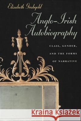 Anglo-Irish Autobiography: Class, Gender, and the Forms of Narrative Grubgeld, Elizabeth 9780815630166 Syracuse University Press - książka