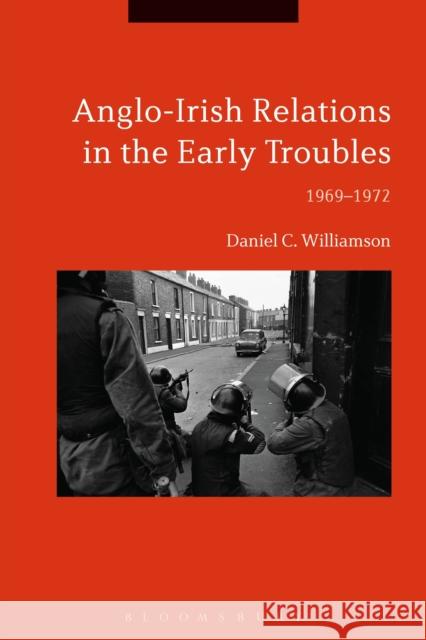 Anglo-Irish Relations in the Early Troubles: 1969-1972 Daniel C. Williamson 9781350074675 Bloomsbury Academic - książka