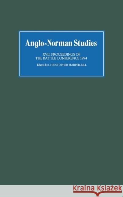 Anglo-Norman Studies XVII: Proceedings of the Battle Conference 1994 Harper-Bill, Christopher 9780851156064 Boydell Press - książka