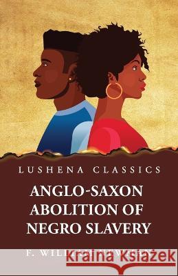 Anglo-Saxon Abolition of Negro Slavery Francis William Newman   9781639238378 Lushena Books - książka