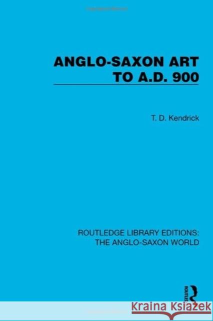 Anglo-Saxon Art to A.D. 900 T. D. Kendrick 9781032542959 Taylor & Francis Ltd - książka