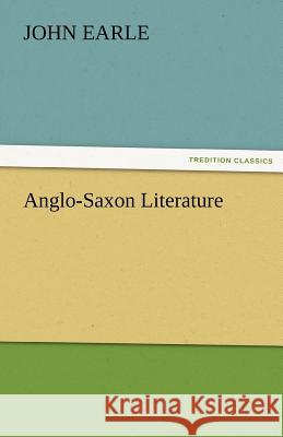 Anglo-Saxon Literature John Earle   9783842483309 tredition GmbH - książka