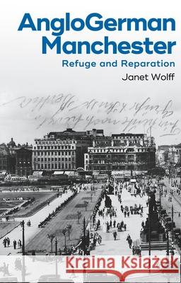 Anglogerman Manchester: Refuge and Reparation Janet Wolff 9781526185471 Manchester University Press - książka