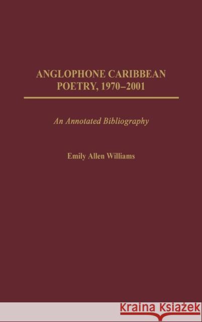 Anglophone Caribbean Poetry, 1970-2001: An Annotated Bibliography Williams, Emily A. 9780313317477 Greenwood Press - książka